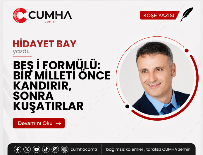 BEŞ İ FORMÜLÜ: BİR MİLLETİ ÖNCE KANDIRIR, SONRA KUŞATIRLAR