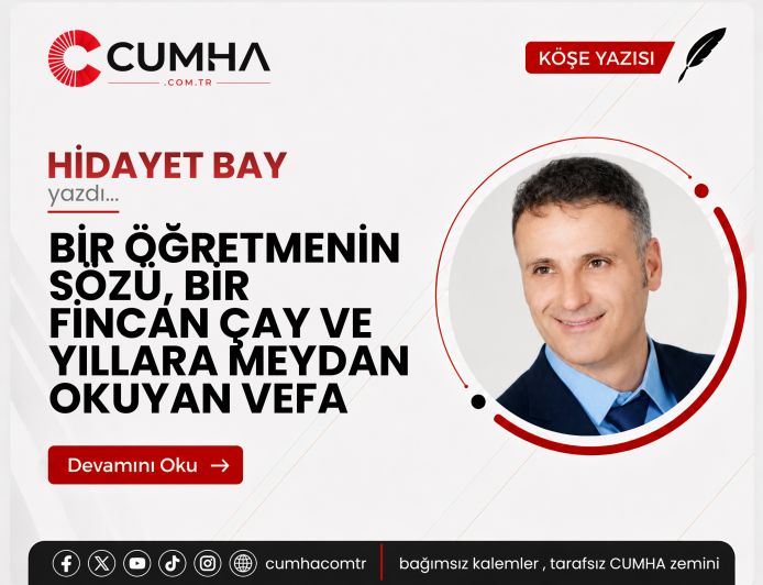 BİR ÖĞRETMENİN SÖZÜ, BİR FİNCAN ÇAY VE YILLARA MEYDAN OKUYAN VEFA
