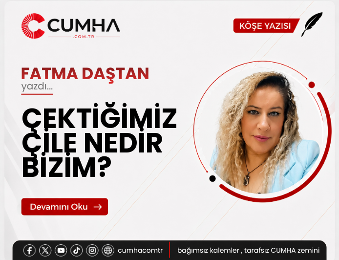 ÇEKTİĞİMİZ ÇİLE NEDİR BİZİM?