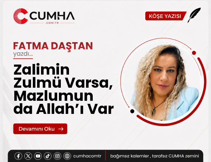 Zalimin Zulmü Varsa, Mazlumun da Allah’ı Var