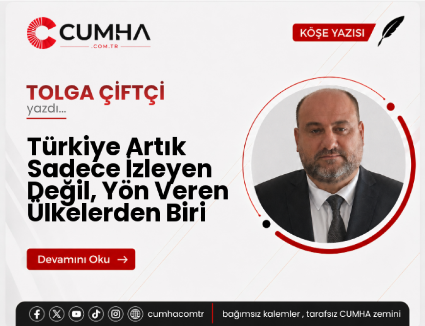Türkiye Artık Sadece İzleyen Değil, Yön Veren Ülkelerden Biri