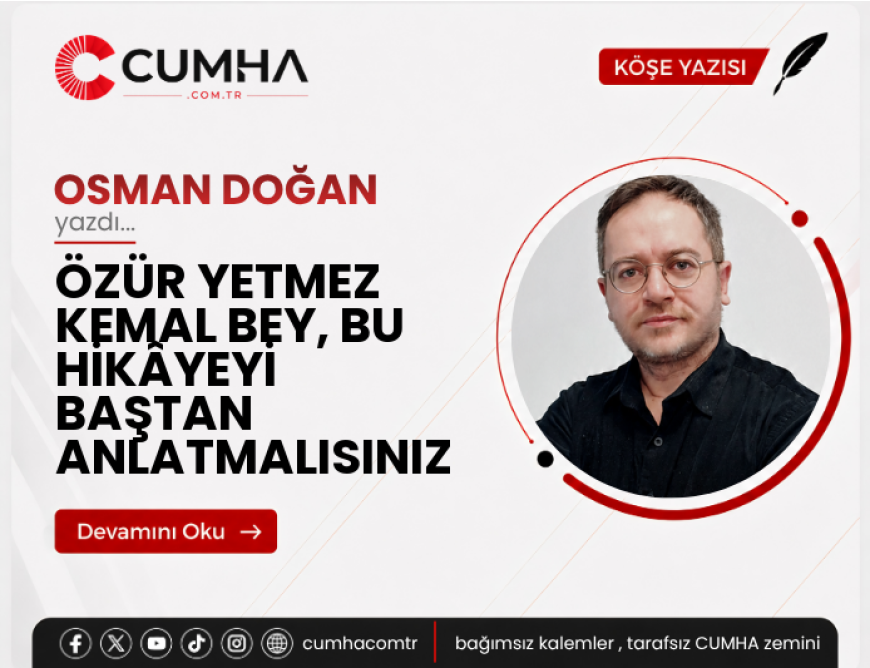 ÖZÜR YETMEZ KEMAL BEY, BU HİKÂYEYİ BAŞTAN ANLATMALISINIZ