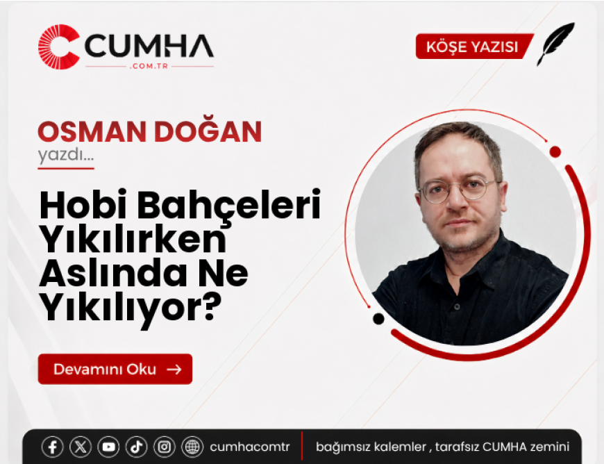 Hobi Bahçeleri Yıkılırken Aslında Ne Yıkılıyor?