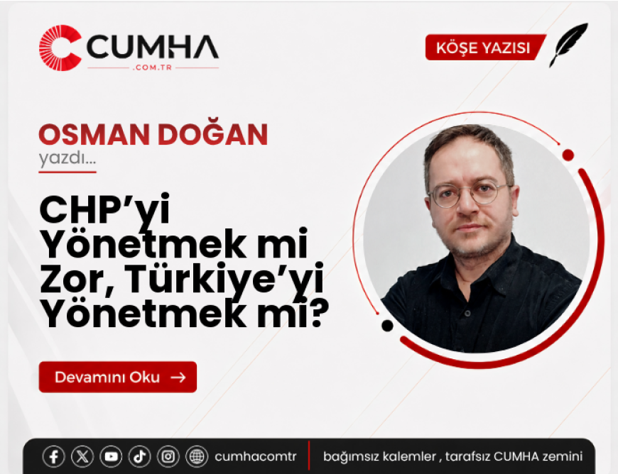 CHP’yi Yönetmek mi Zor, Türkiye’yi Yönetmek mi?