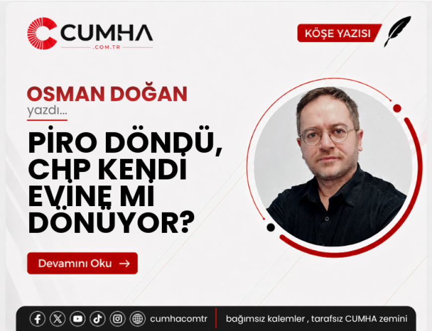 PİRO DÖNDÜ, CHP KENDİ EVİNE Mİ DÖNÜYOR?