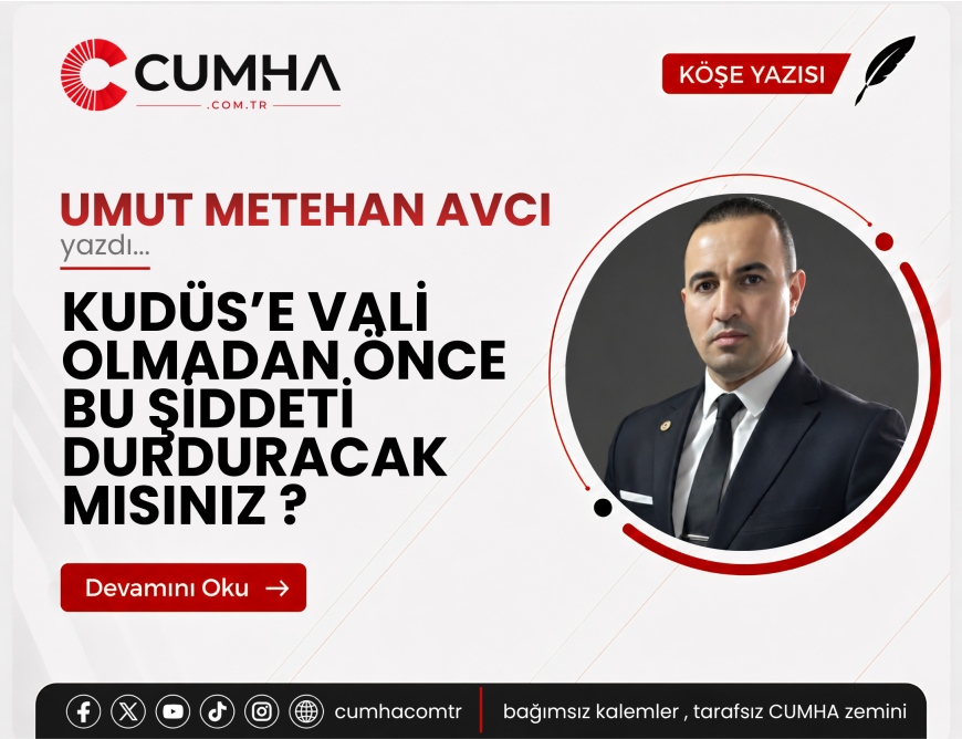 KUDÜS’E VALİ OLMADAN ÖNCE BU ŞİDDETİ DURDURACAK MISINIZ ?