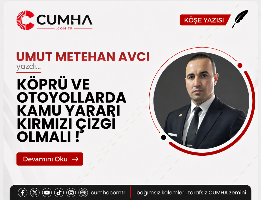 KÖPRÜ VE OTOYOLLARDA KAMU YARARI KIRMIZI ÇİZGİ OLMALI !