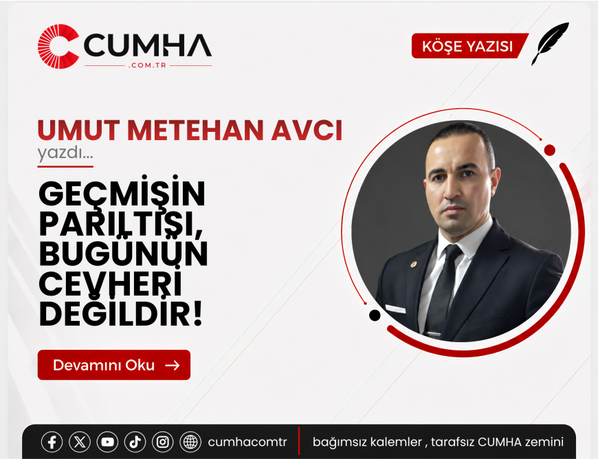 GEÇMİŞİN PARILTISI, BUGÜNÜN CEVHERİ DEĞİLDİR!
