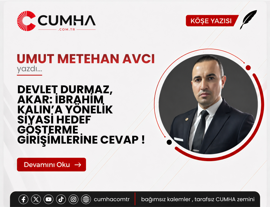 DEVLET DURMAZ, AKAR:  İBRAHİM KALIN’A YÖNELİK SİYASİ HEDEF GÖSTERME GİRİŞİMLERİNE CEVAP !