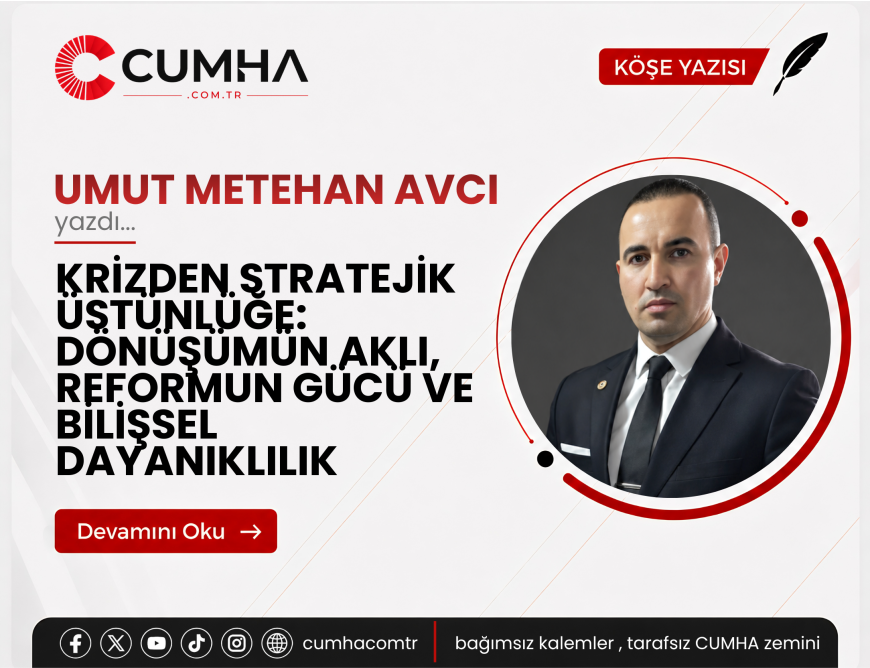 KRİZDEN STRATEJİK ÜSTÜNLÜĞE: DÖNÜŞÜMÜN AKLI, REFORMUN GÜCÜ VE BİLİŞSEL DAYANIKLILIK