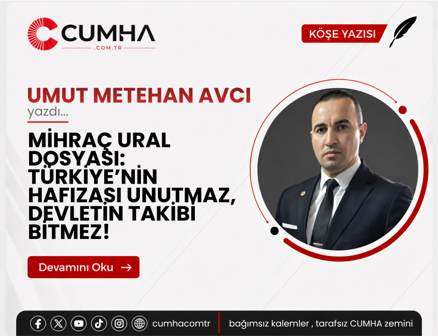 MİHRAÇ URAL DOSYASI: TÜRKİYE’NİN HAFIZASI UNUTMAZ, DEVLETİN TAKİBİ BİTMEZ!