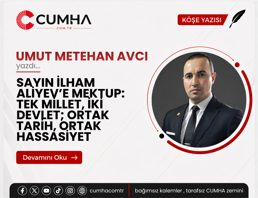 SAYIN İLHAM ALİYEV’E MEKTUP: TEK MİLLET, İKİ DEVLET; ORTAK TARİH, ORTAK HASSASİYET