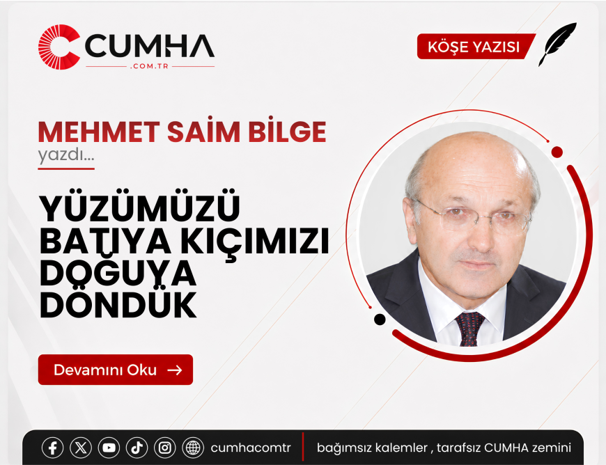 YÜZÜMÜZÜ BATIYA KIÇIMIZI DOĞUYA DÖNDÜK