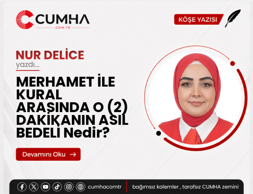 MERHAMET İLE KURAL ARASINDA O (2) DAKİKANIN ASIL BEDELİ Nedir?