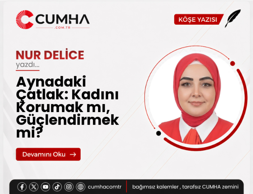 Aynadaki Çatlak: Kadını Korumak mı, Güçlendirmek mi?