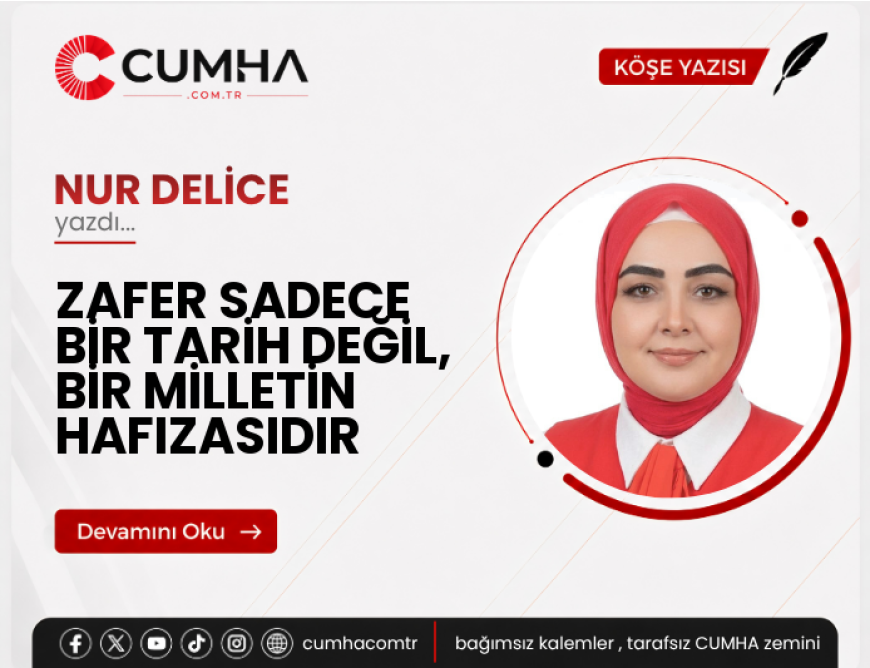ZAFER SADECE BİR TARİH DEĞİL, BİR MİLLETİN HAFIZASIDIR