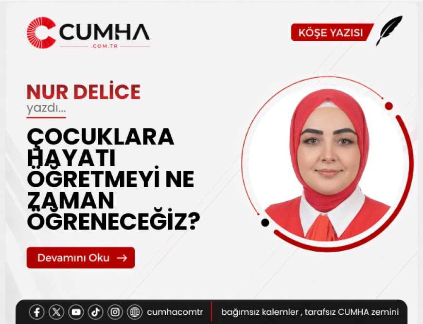 ÇOCUKLARA HAYATI ÖĞRETMEYİ NE ZAMAN ÖĞRENECEĞİZ?