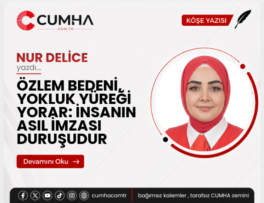 ÖZLEM BEDENİ, YOKLUK YÜREĞİ YORAR: İNSANIN ASIL İMZASI DURUŞUDUR