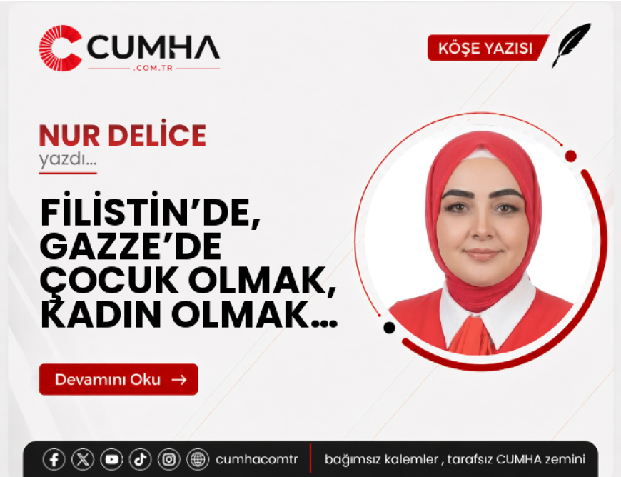 FİLİSTİN’DE, GAZZE’DE ÇOCUK OLMAK, KADIN OLMAK…