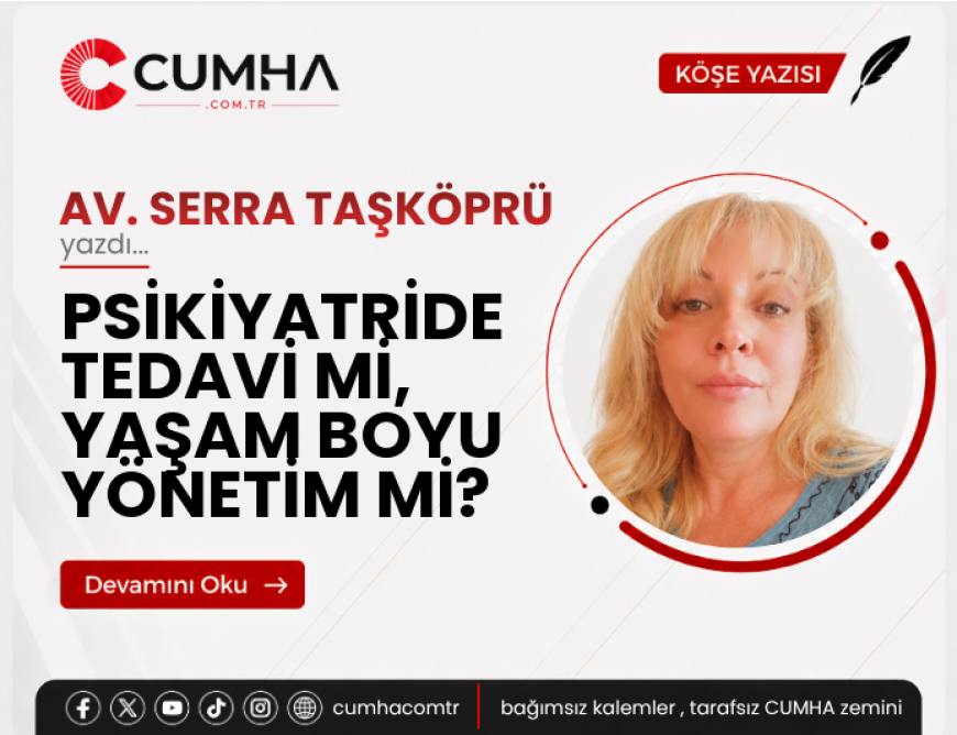 PSİKİYATRİDE TEDAVİ Mİ, YAŞAM BOYU YÖNETİM Mİ?