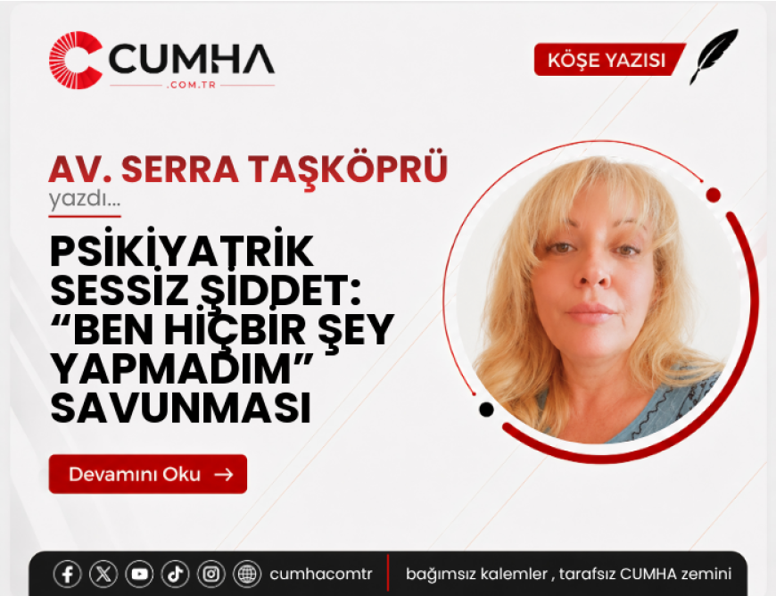PSİKİYATRİK SESSİZ ŞİDDET: “BEN HİÇBİR ŞEY YAPMADIM” SAVUNMASI