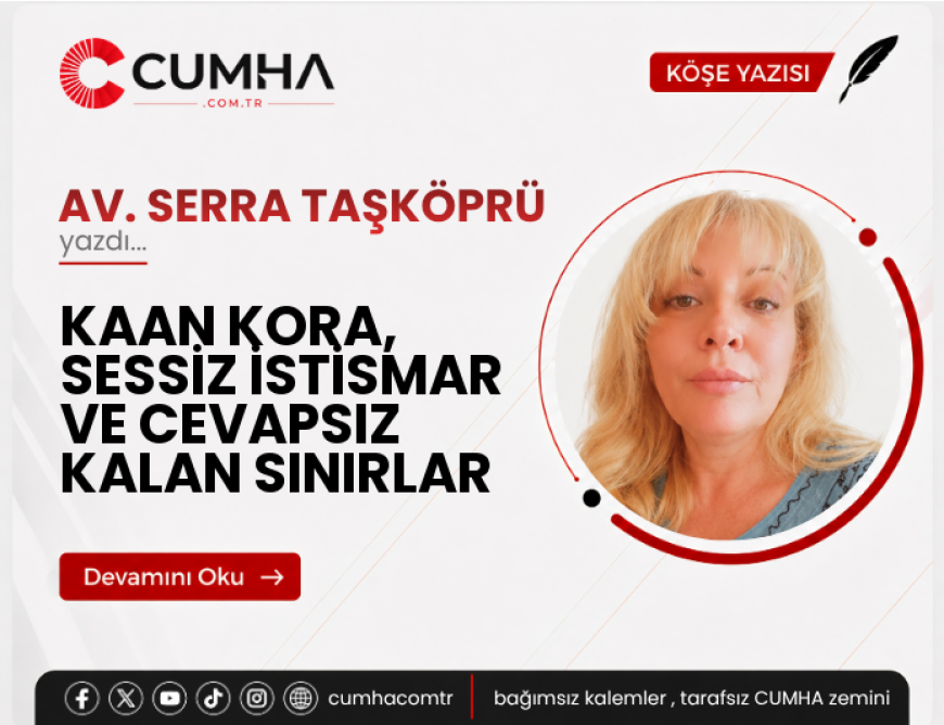 KAAN KORA, SESSİZ İSTİSMAR VE CEVAPSIZ KALAN SINIRLAR