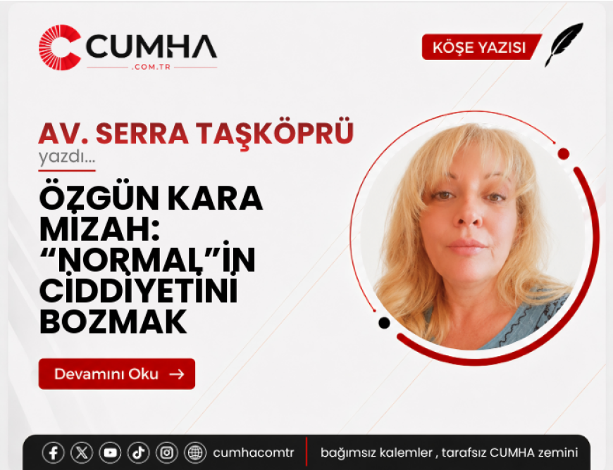 ÖZGÜN KARA MİZAH: “NORMAL”İN CİDDİYETİNİ BOZMAK