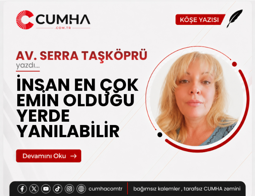 İNSAN EN ÇOK EMİN OLDUĞU YERDE YANILABİLİR