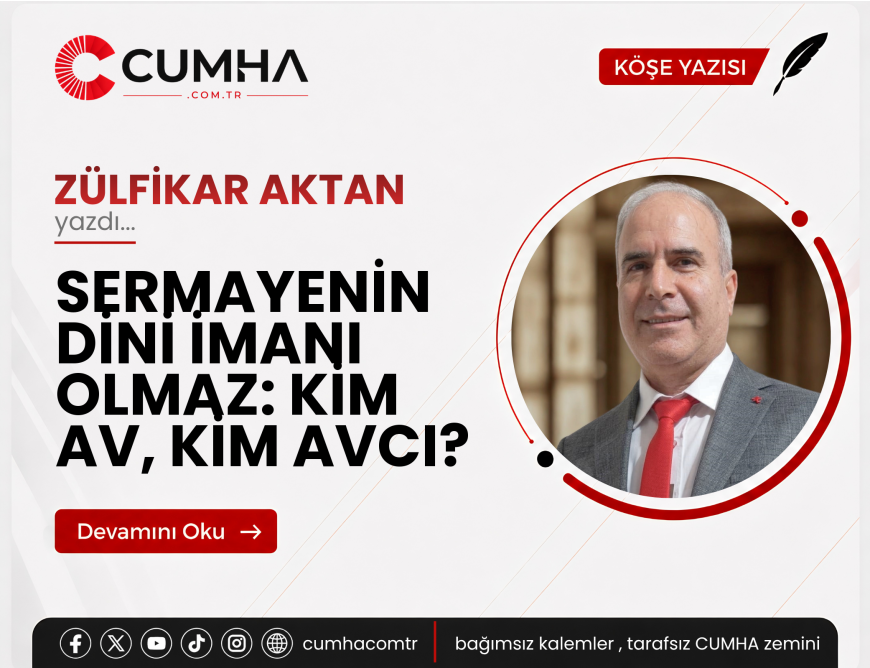 SERMAYENİN DİNİ İMANI OLMAZ: KİM AV, KİM AVCI?