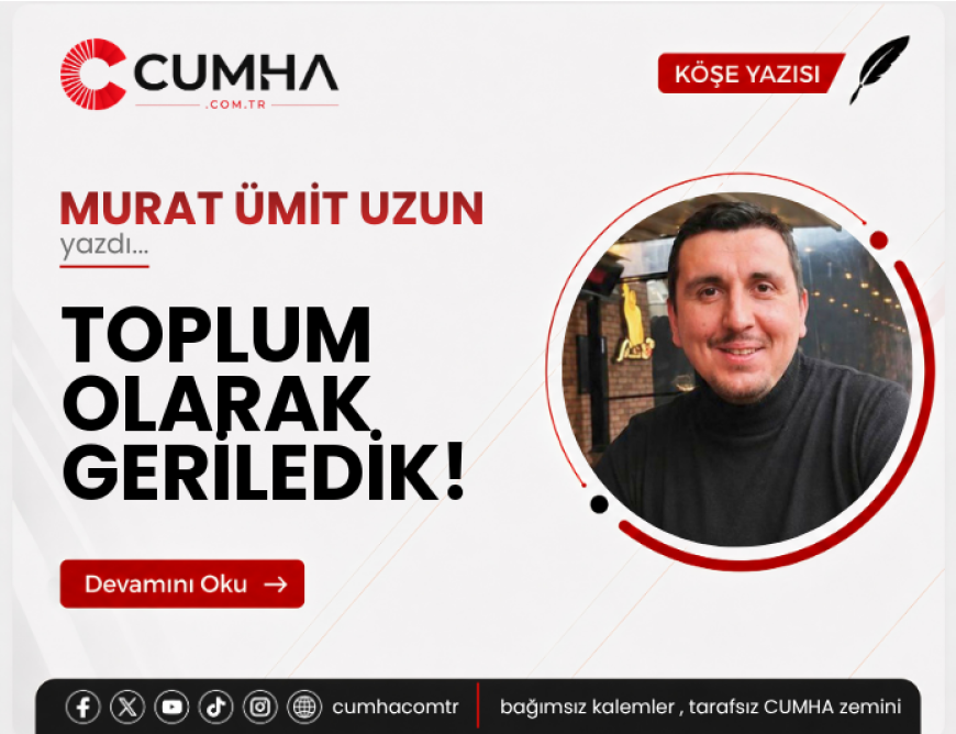 TOPLUM OLARAK GERİLEDİK!