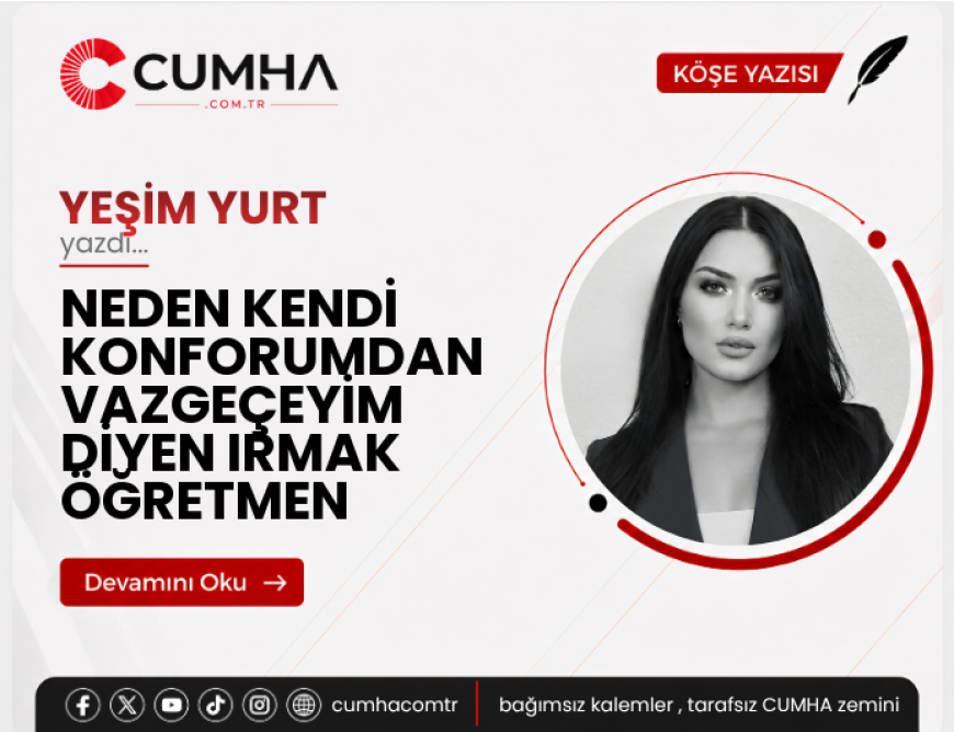 NEDEN KENDİ KONFORUMDAN VAZGEÇEYİM DİYEN IRMAK ÖĞRETMEN