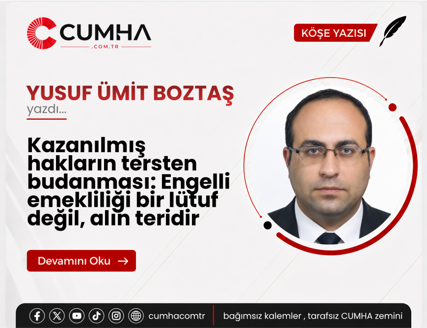 Kazanılmış hakların tersten budanması: Engelli emekliliği bir lütuf değil, alın teridir