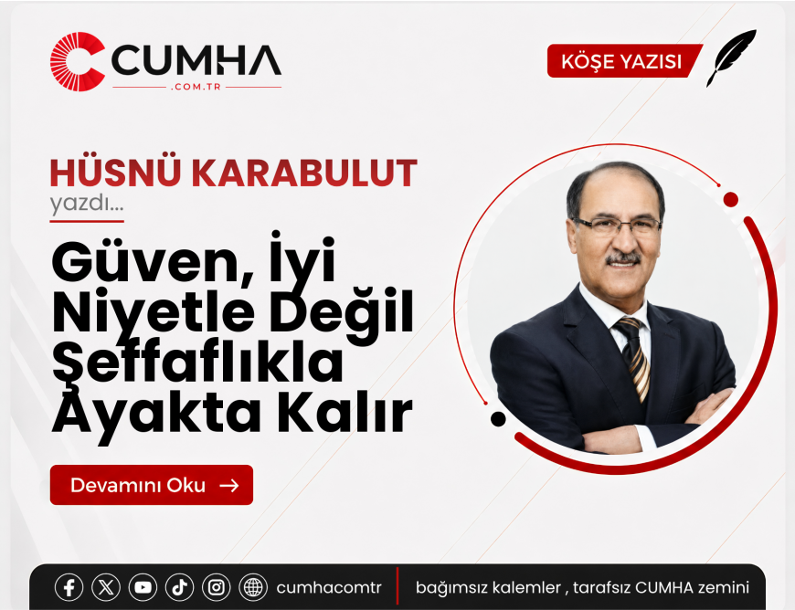 Güven, İyi Niyetle Değil Şeffaflıkla Ayakta Kalır