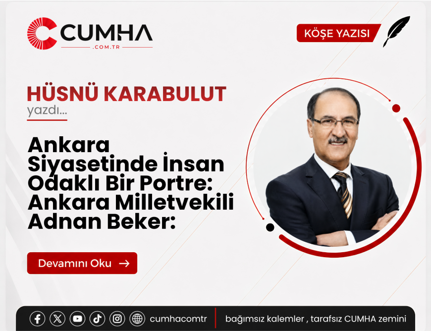 Ankara Siyasetinde İnsan Odaklı Bir Portre: Ankara Milletvekili Adnan Beker: