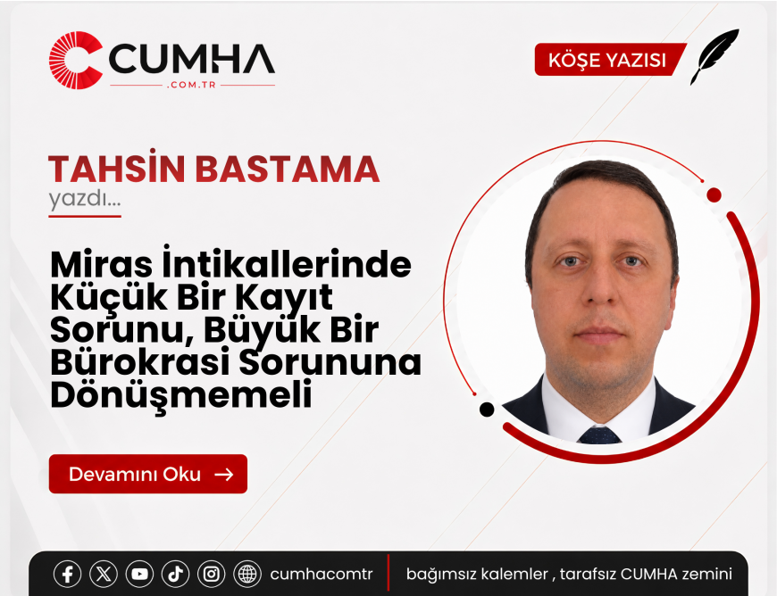 Miras İntikallerinde Küçük Bir Kayıt Sorunu, Büyük Bir Bürokrasi Sorununa Dönüşmemeli