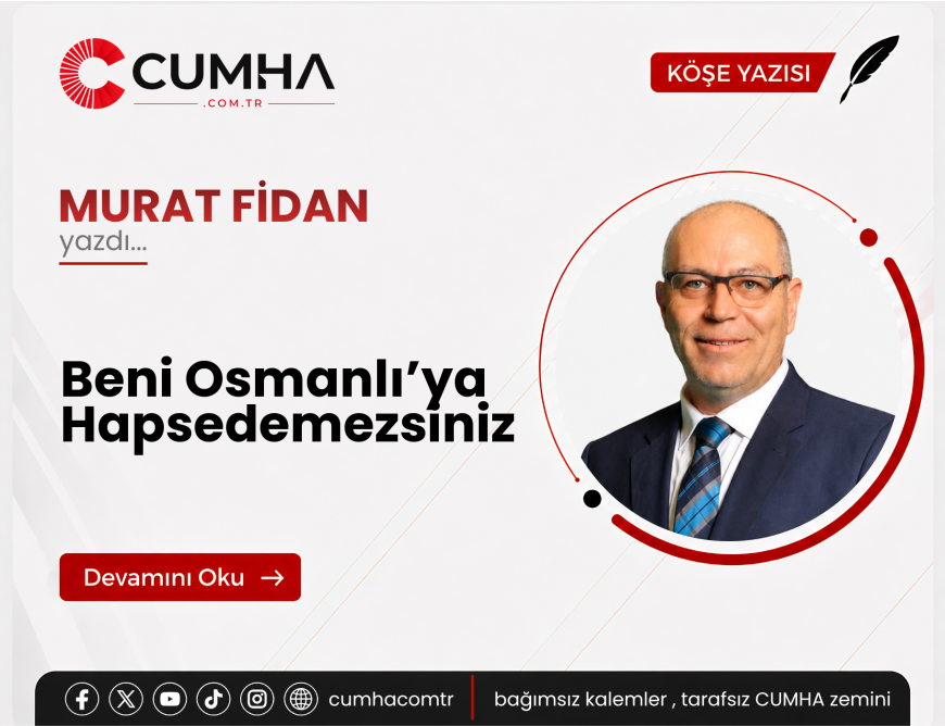Beni Osmanlı’ya Hapsedemezsiniz