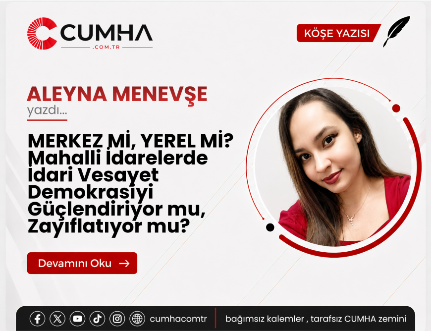 MERKEZ Mİ, YEREL Mİ? Mahalli İdarelerde İdari Vesayet Demokrasiyi Güçlendiriyor mu, Zayıflatıyor mu?