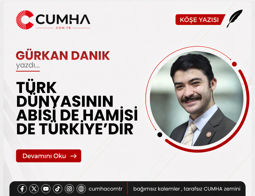 TÜRK DÜNYASININ ABİSİ DE HAMİSİ DE TÜRKİYE’DİR