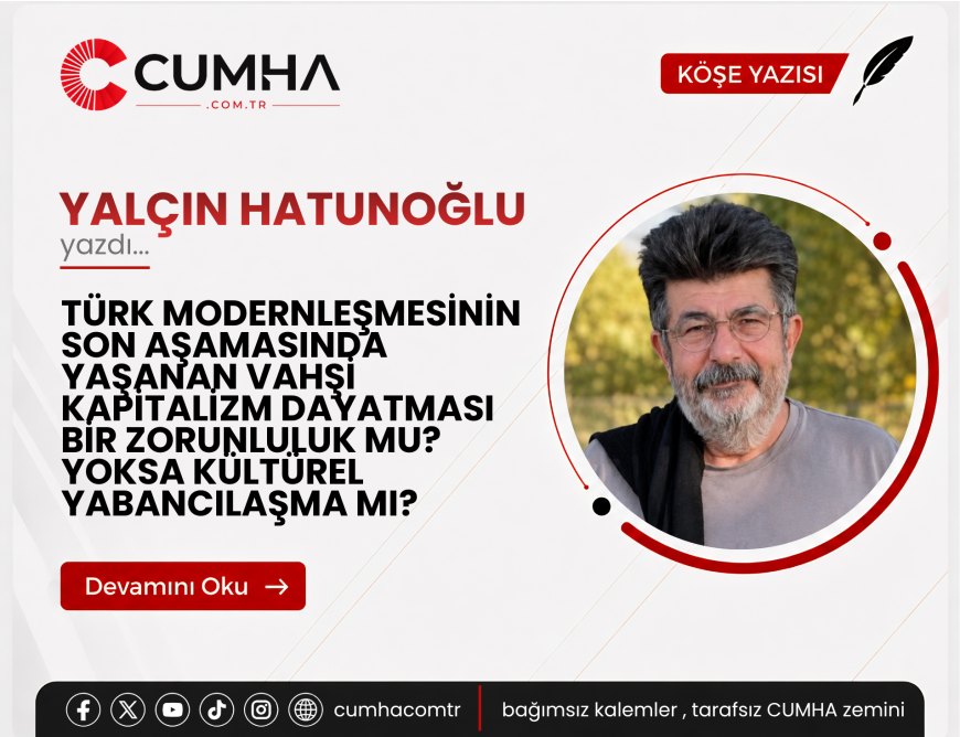 TÜRK MODERNLEŞMESİNİN SON AŞAMASINDA YAŞANAN VAHŞİ KAPİTALİZM DAYATMASI BİR ZORUNLULUK MU? YOKSA KÜLTÜREL YABANCILAŞMA MI?