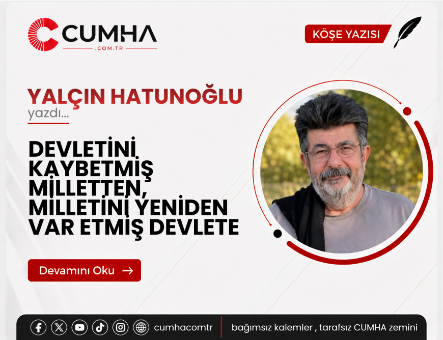 DEVLETİNİ KAYBETMİŞ MİLLETTEN, MİLLETİNİ YENİDEN VAR ETMİŞ DEVLETE