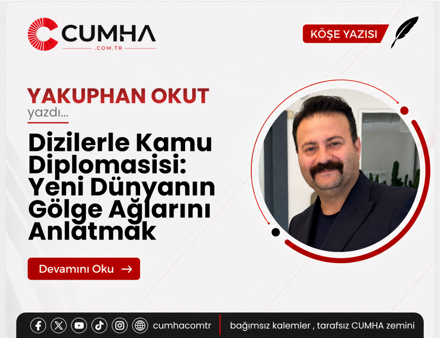 Dizilerle Kamu Diplomasisi: Yeni Dünyanın Gölge Ağlarını Anlatmak