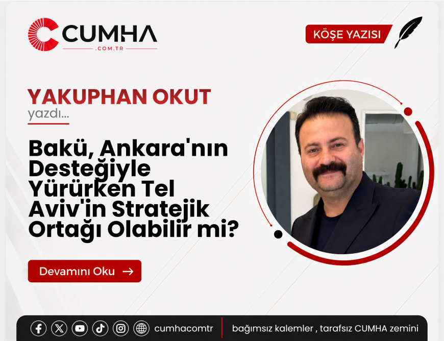 Bakü, Ankara'nın Desteğiyle Yürürken Tel Aviv'in Stratejik Ortağı Olabilir mi?