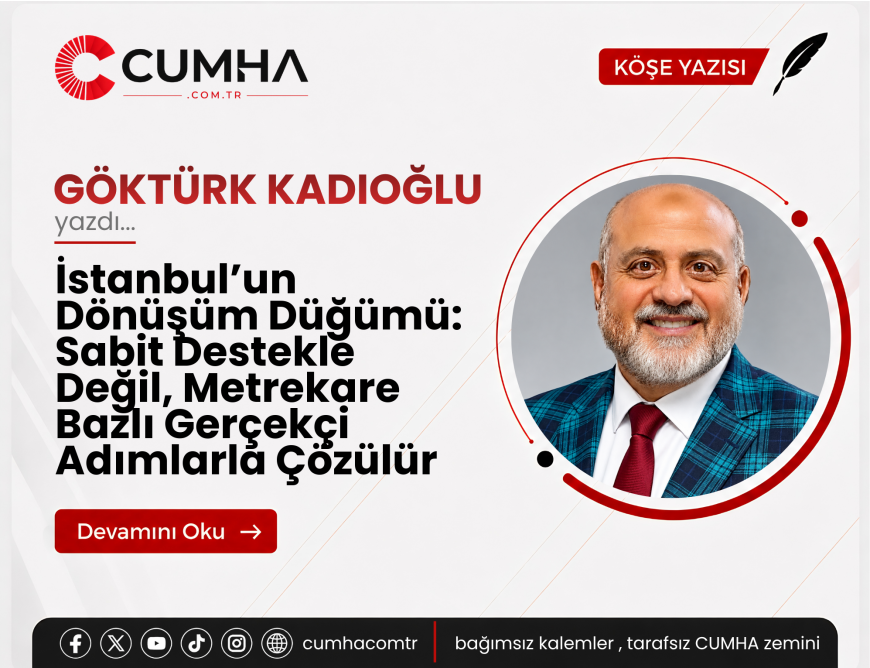 İstanbul’un Dönüşüm Düğümü: Sabit Destekle Değil, Metrekare Bazlı Gerçekçi Adımlarla Çözülür