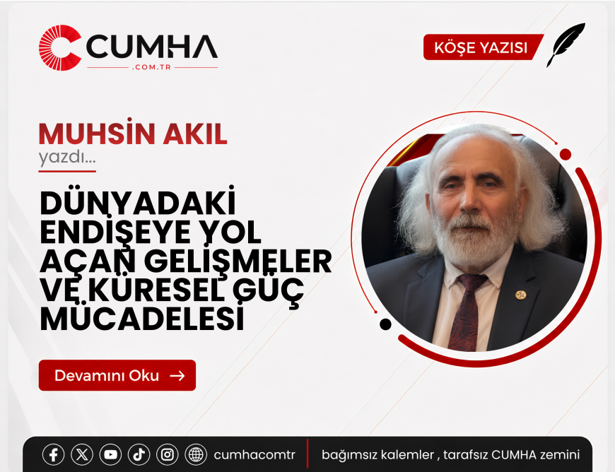 DÜNYADAKİ ENDİŞEYE YOL AÇAN GELİŞMELER VE KÜRESEL GÜÇ MÜCADELESİ