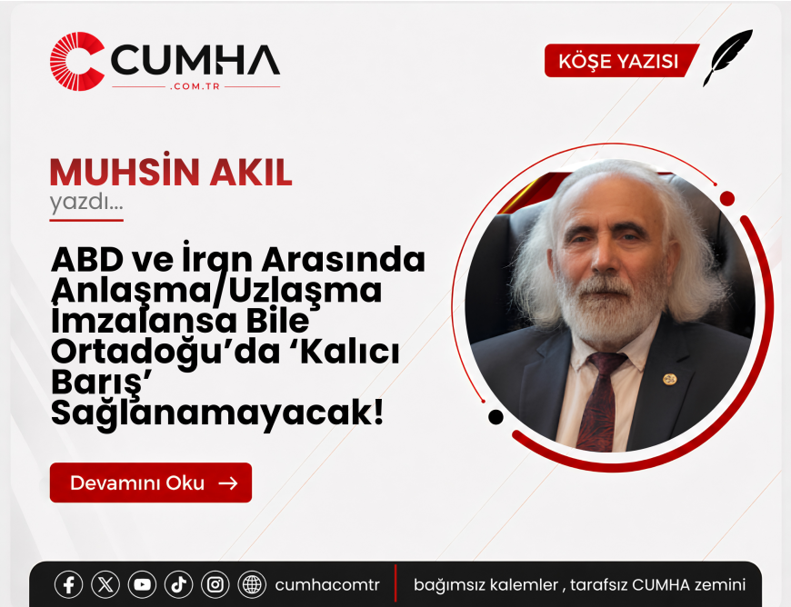 ABD ve İran Arasında Anlaşma/Uzlaşma İmzalansa Bile Ortadoğu’da ‘Kalıcı Barış’ Sağlanamayacak!