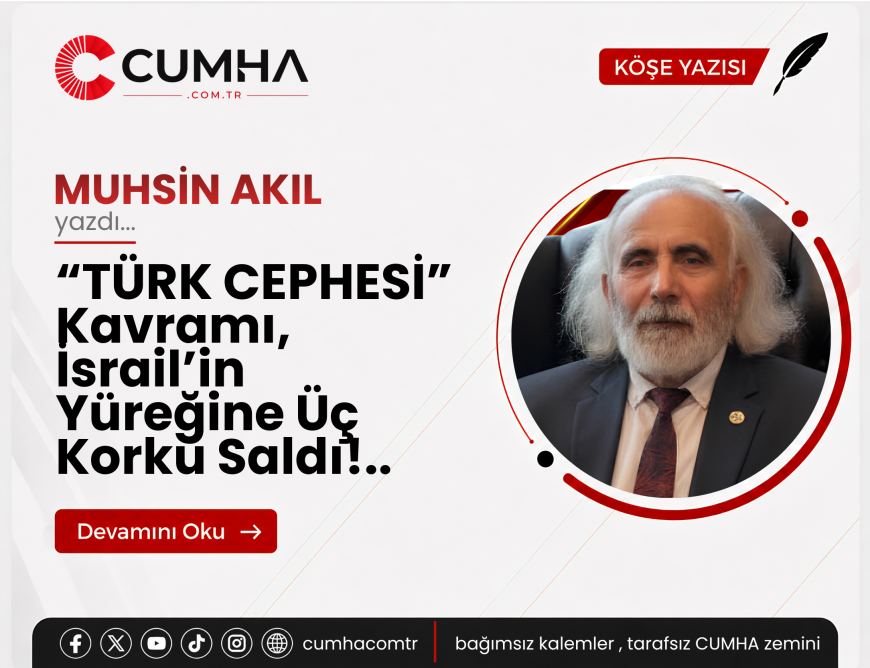 “TÜRK CEPHESİ” Kavramı, İsrail’in Yüreğine Üç Korku Saldı!..