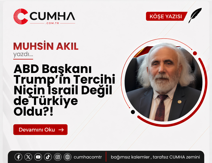 ABD Başkanı Trump’ın Tercihi Niçin İsrail Değil  de Türkiye Oldu?!