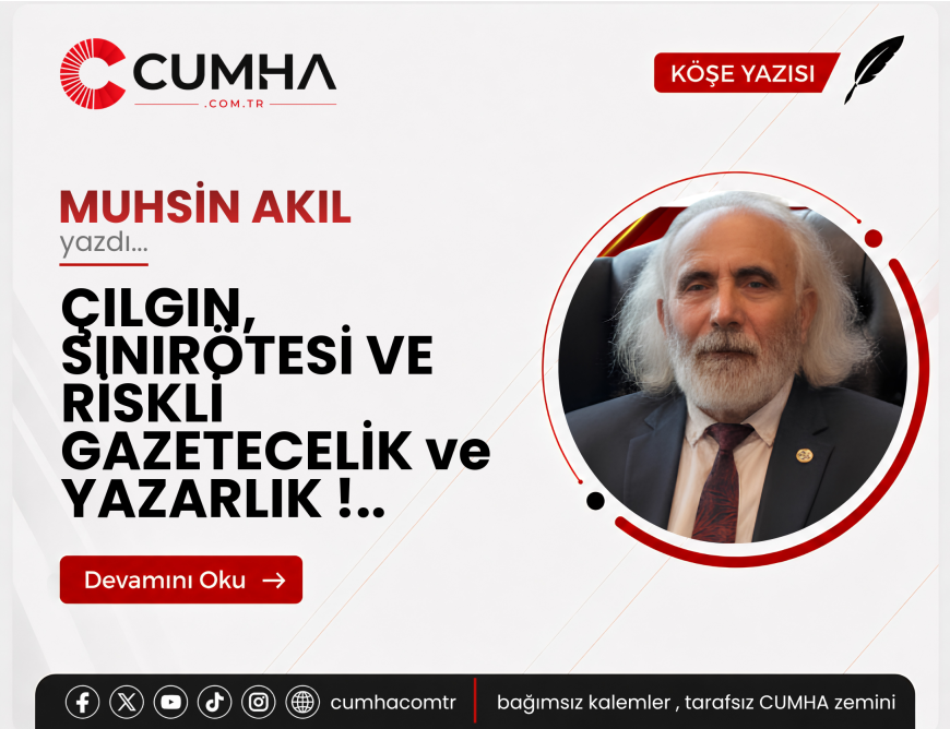 ÇILGIN, SINIRÖTESİ VE RİSKLİ GAZETECELİK ve YAZARLIK !..