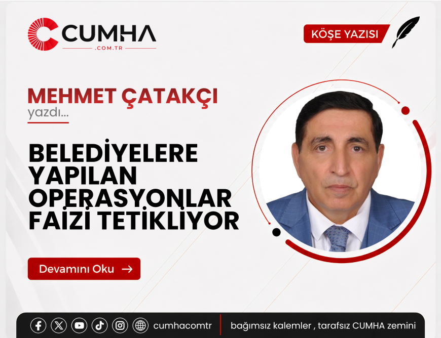 BELEDİYELERE YAPILAN OPERASYONLAR FAİZİ TETİKLİYOR