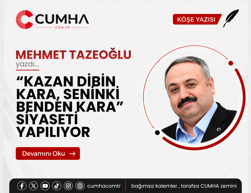 “KAZAN DİBİN KARA, SENİNKİ BENDEN KARA” SİYASETİ YAPILIYOR